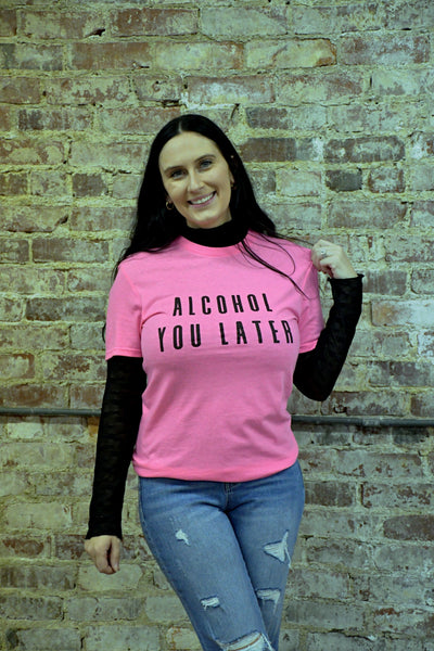 Alcohol You Later Tee
